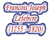 Marshal Francois Joseph Lefebvre, Duke of Danzig (1757 - 1816)