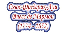 Маршал Огюст-Фредерик-Луи Виесс де Мармон, герцог Рагуза (1774-1852)